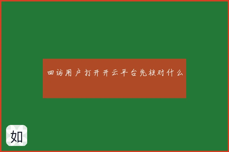 回访用户打开开云平台先核对什么