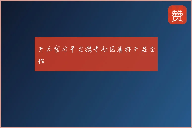 开云官方平台携手社区盾杯开启合作